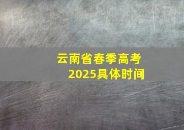 云南省春季高考2025具体时间