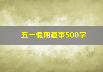 五一假期趣事500字