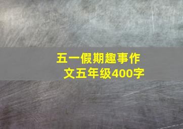 五一假期趣事作文五年级400字