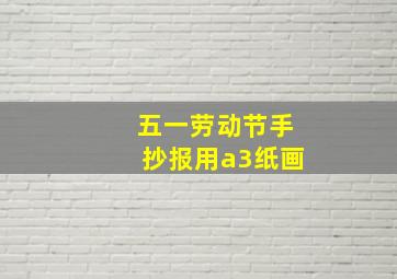 五一劳动节手抄报用a3纸画