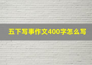 五下写事作文400字怎么写