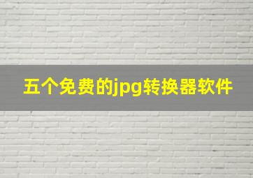 五个免费的jpg转换器软件