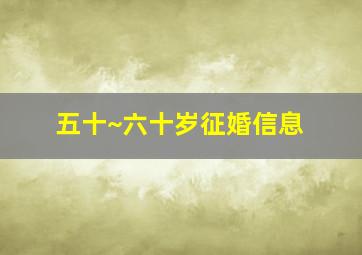 五十~六十岁征婚信息