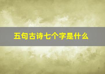 五句古诗七个字是什么