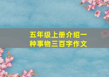 五年级上册介绍一种事物三百字作文