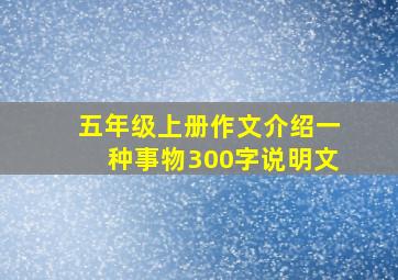 五年级上册作文介绍一种事物300字说明文