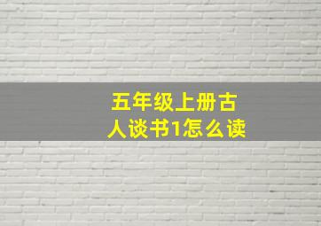 五年级上册古人谈书1怎么读