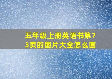 五年级上册英语书第73页的图片大全怎么画