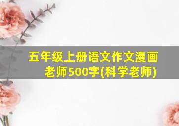 五年级上册语文作文漫画老师500字(科学老师)