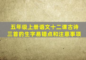 五年级上册语文十二课古诗三首的生字易错点和注意事项