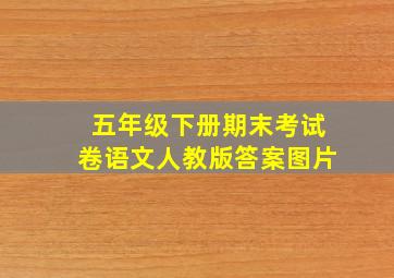 五年级下册期末考试卷语文人教版答案图片