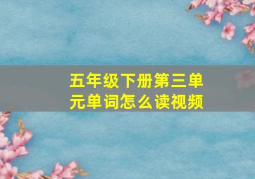 五年级下册第三单元单词怎么读视频