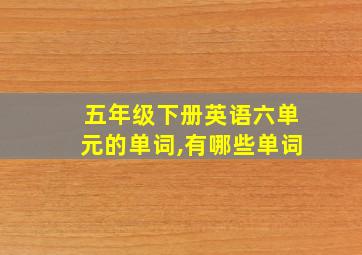 五年级下册英语六单元的单词,有哪些单词