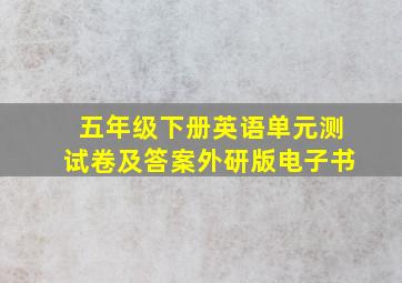 五年级下册英语单元测试卷及答案外研版电子书