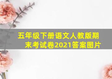 五年级下册语文人教版期末考试卷2021答案图片