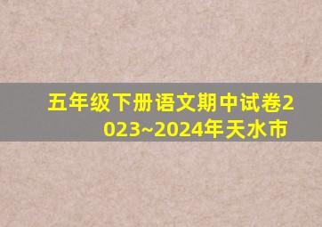 五年级下册语文期中试卷2023~2024年天水市