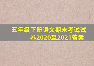 五年级下册语文期末考试试卷2020至2021答案