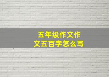 五年级作文作文五百字怎么写