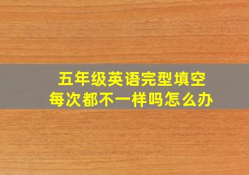 五年级英语完型填空每次都不一样吗怎么办