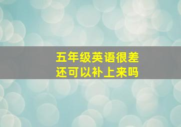 五年级英语很差还可以补上来吗