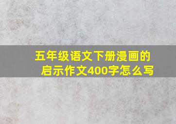 五年级语文下册漫画的启示作文400字怎么写