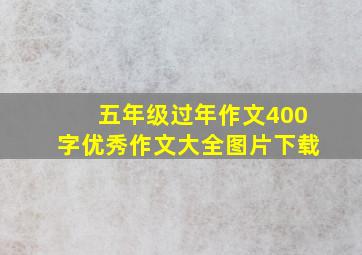 五年级过年作文400字优秀作文大全图片下载