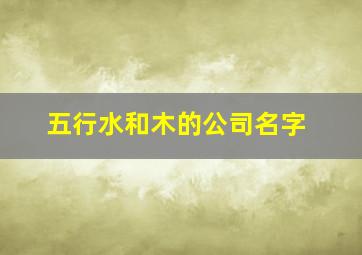 五行水和木的公司名字