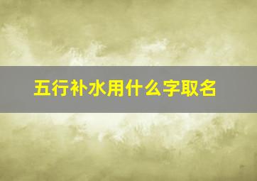 五行补水用什么字取名