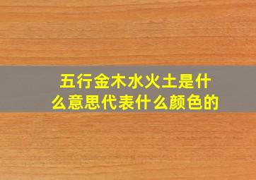 五行金木水火土是什么意思代表什么颜色的