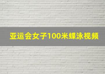 亚运会女子100米蝶泳视频