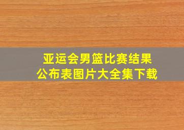 亚运会男篮比赛结果公布表图片大全集下载