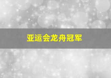 亚运会龙舟冠军