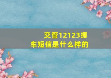 交管12123挪车短信是什么样的