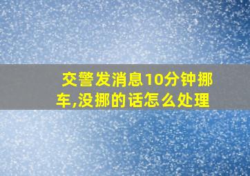 交警发消息10分钟挪车,没挪的话怎么处理