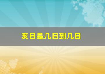 亥日是几日到几日