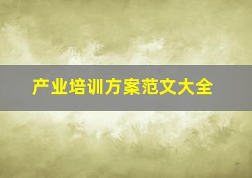 产业培训方案范文大全