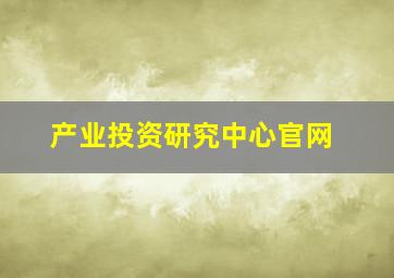 产业投资研究中心官网