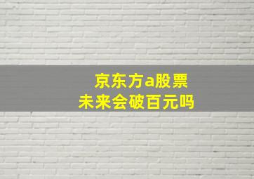 京东方a股票未来会破百元吗