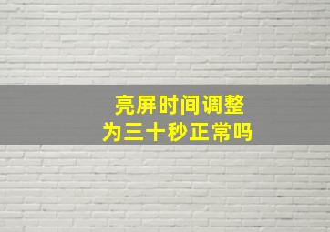 亮屏时间调整为三十秒正常吗