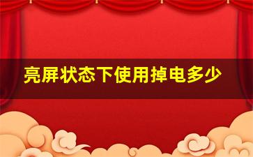 亮屏状态下使用掉电多少