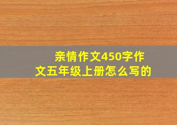 亲情作文450字作文五年级上册怎么写的