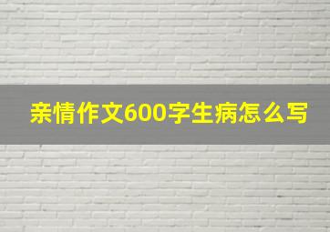 亲情作文600字生病怎么写