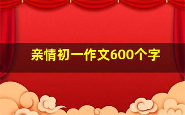 亲情初一作文600个字