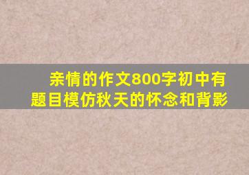 亲情的作文800字初中有题目模仿秋天的怀念和背影