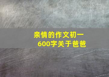 亲情的作文初一600字关于爸爸