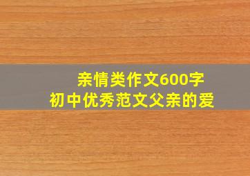 亲情类作文600字初中优秀范文父亲的爱