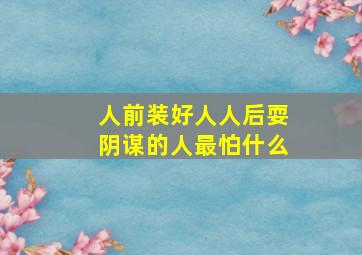 人前装好人人后耍阴谋的人最怕什么