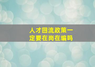 人才回流政策一定要在岗在编吗