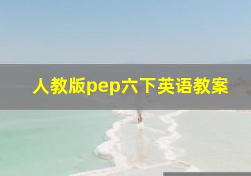 人教版pep六下英语教案