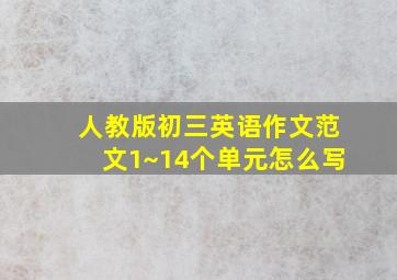 人教版初三英语作文范文1~14个单元怎么写